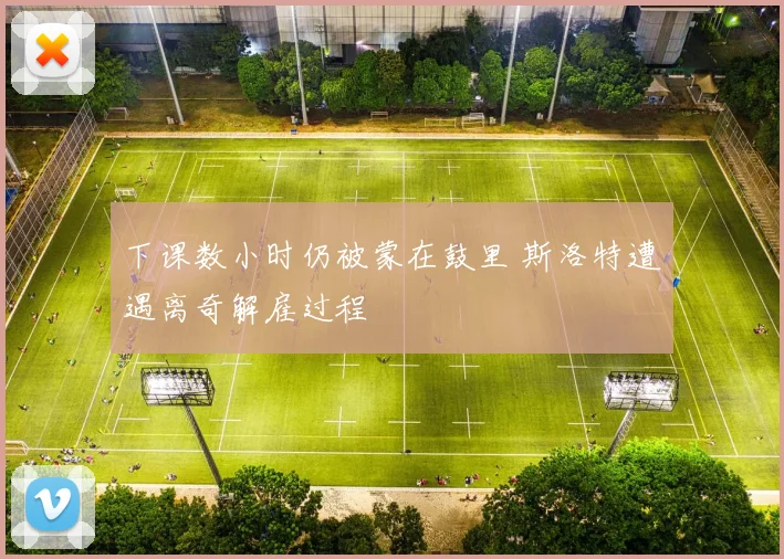 下课数小时仍被蒙在鼓里 斯洛特遭遇离奇解雇过程