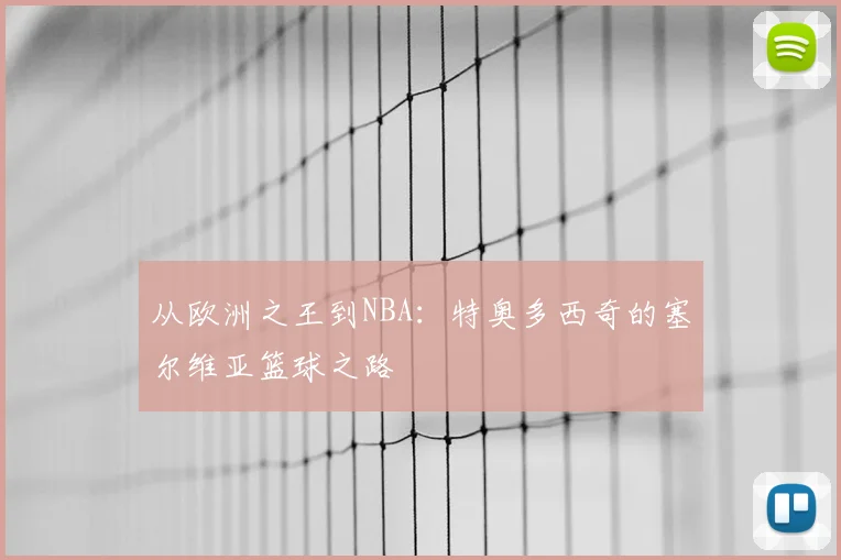 从欧洲之王到NBA：特奥多西奇的塞尔维亚篮球之路